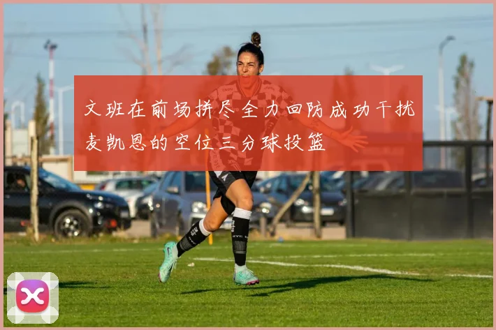 文班在前场拼尽全力回防成功干扰麦凯恩的空位三分球投篮
