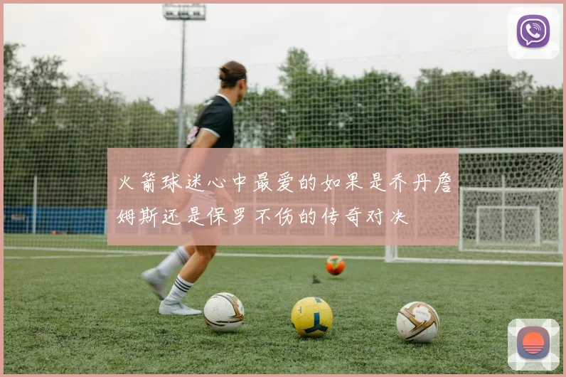 火箭球迷心中最爱的如果是乔丹詹姆斯还是保罗不伤的传奇对决
