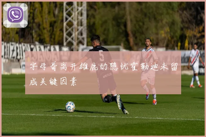 字母哥离开雄鹿的隐忧霍勒迪未留成关键因素