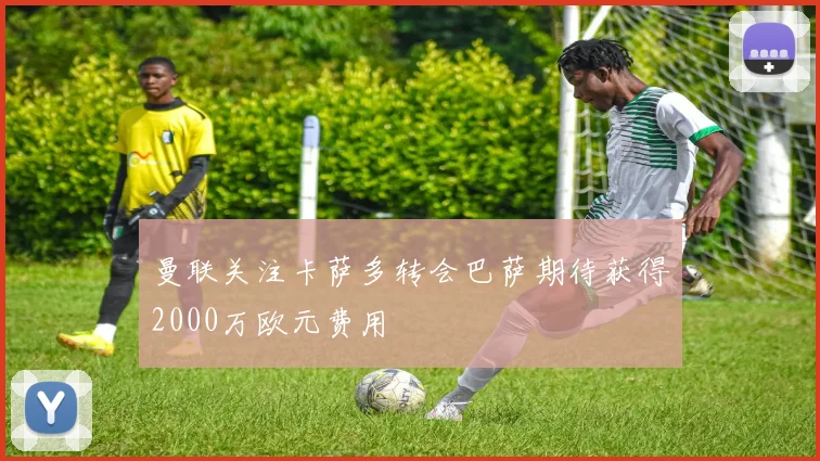 曼联关注卡萨多转会巴萨期待获得2000万欧元费用