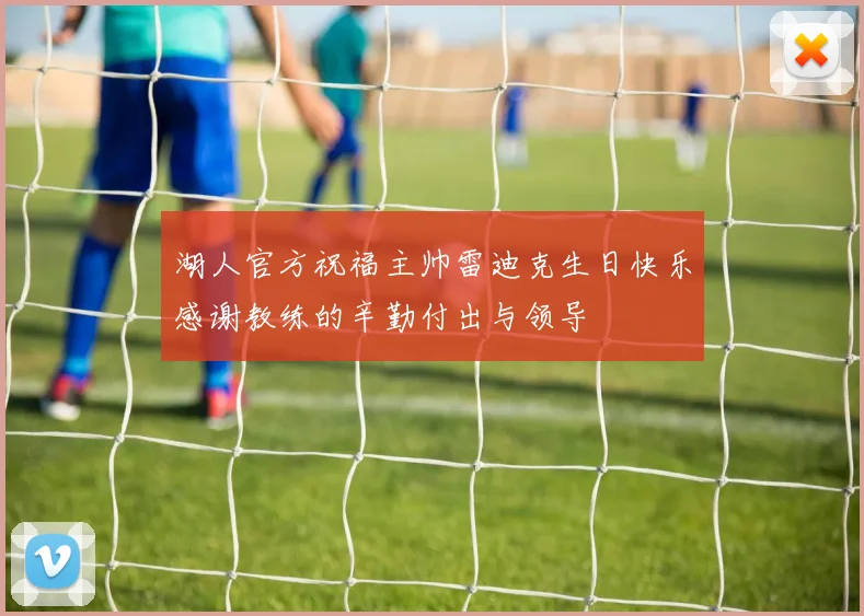 湖人官方祝福主帅雷迪克生日快乐感谢教练的辛勤付出与领导